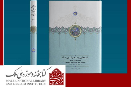 «نامه‌هایی به ناصرالدین شاه» در کتابخانه ملک رونمایی شد