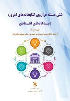شش مسئله فراروی کتابخانه‌های امروز: دیدگاه‌های انتقادی
